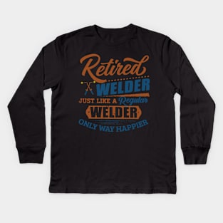 Retired Welder Just Like A Regular Welder Only Way Happier Kids Long Sleeve T-Shirt